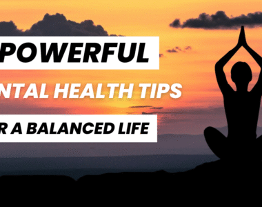 5 Powerful Mental Health Tips for a Balanced Life